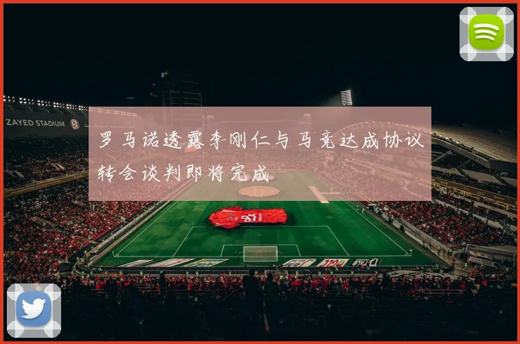 罗马诺透露李刚仁与马竞达成协议转会谈判即将完成