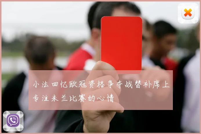 小法回忆欧冠资格争夺战替补席上专注米兰比赛的心情